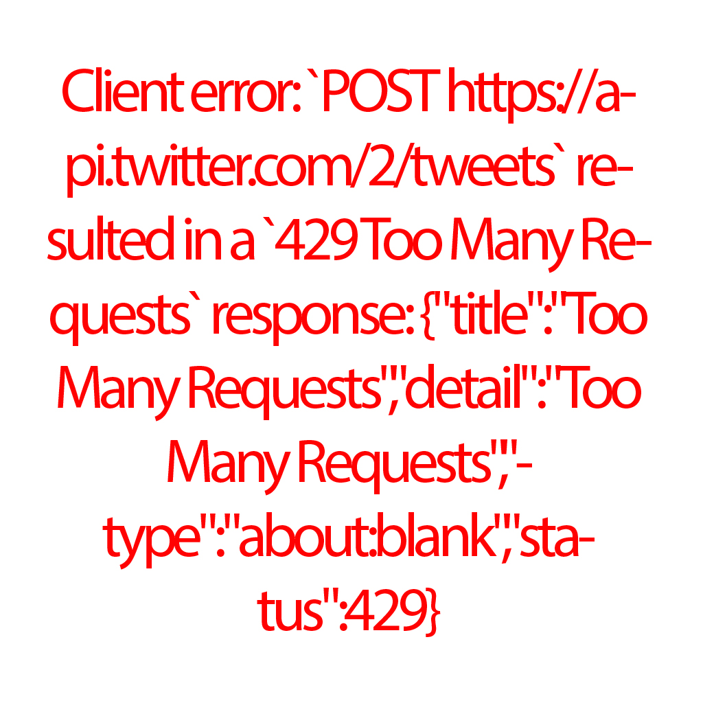 Client error: `POST https://api.twitter.com/2/tweets` resulted in a `429 Too Many Requests` response: {“title”:”Too Many Requests”,”detail”:”Too Many Requests”,”type”:”about:blank”,”status”:429}
